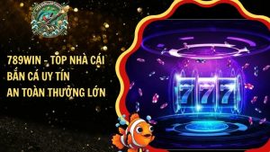 789WIN Top Nhà Cái Bắn Cá Uy Tín An Toàn Thưởng Lớn