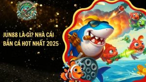 JUN88 là gì? Nhà cái bắn cá đổi thưởng hot nhất 2025