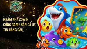 Khám Phá ZOWIN – Cổng Game Bắn Cá Uy Tín Hàng Đầu
