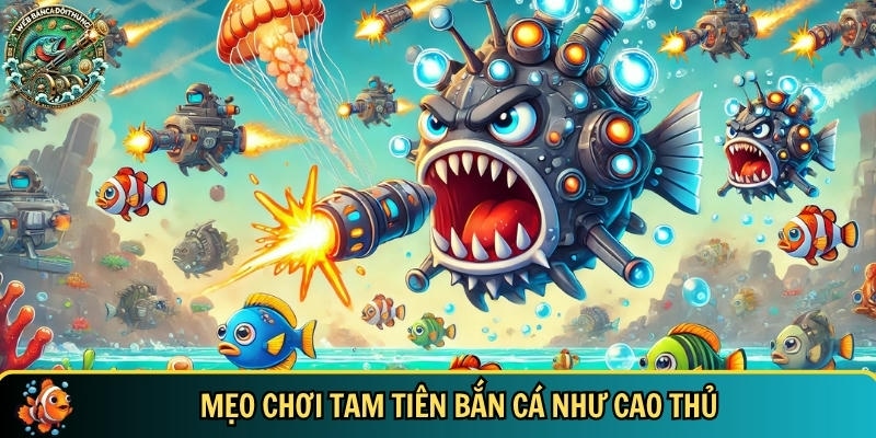 Tổng hợp các mẹo và bí quyết chơi tam tiên bắn cá