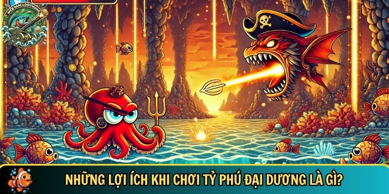 Những ưu điểm vượt trội khi chơi tỷ phú đại dương