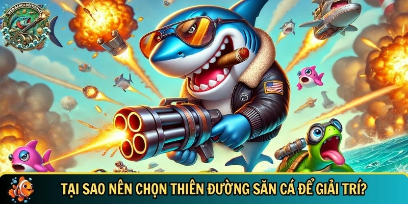 Lợi ích khi lựa chọn thiên đường săn cá để giải trí