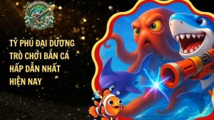 Tỷ Phú Đại Dương – Trò Chơi Bắn Cá Hấp Dẫn Nhất Hiện Nay​