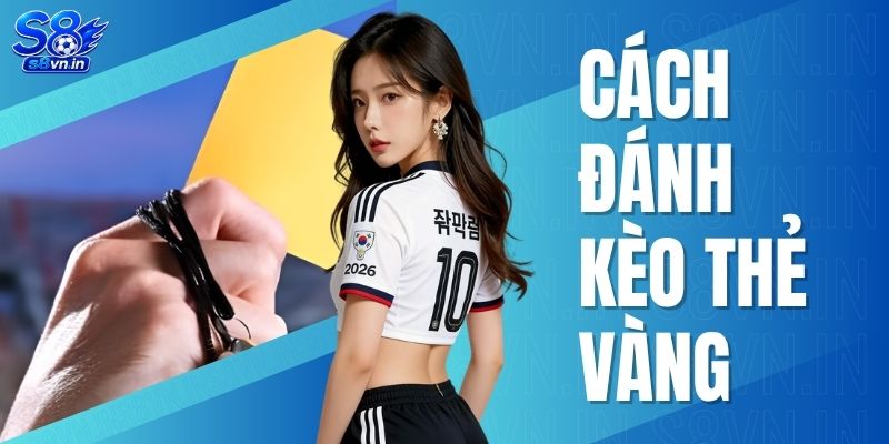Cách Đánh Kèo Thẻ Vàng S8 | Mẹo Soi Kèo Chuẩn Xác Dễ Thắng 1 Cách đánh kèo thẻ vàng S8