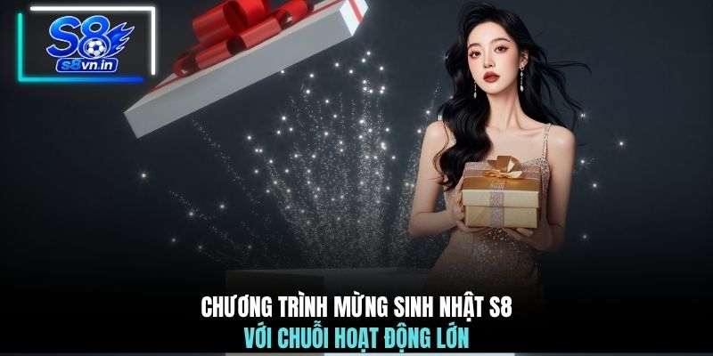 Mừng Sinh Nhật S8 - Quỹ Thưởng 88 Tỷ, Ưu Đãi Chưa Từng Có 2 Chương trình mừng sinh nhật S8 với chuỗi hoạt động lớn